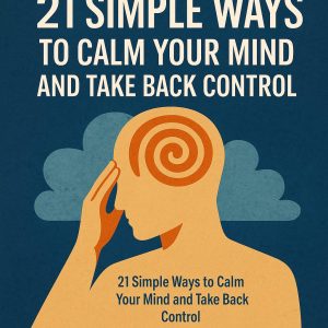 21 Simple Ways to Calm Your Mind and Take Back Control